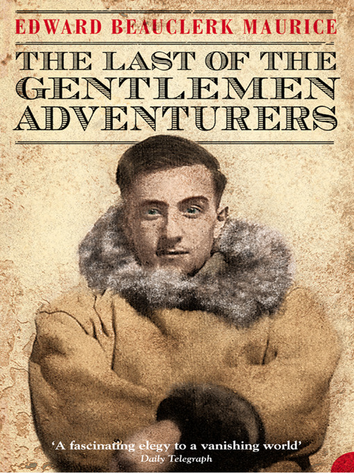 Title details for The Last of the Gentlemen Adventurers by Edward Beauclerk Maurice - Available